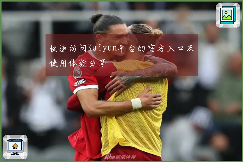快速访问Kaiyun平台的官方入口及使用体验分享