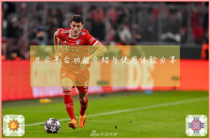 开云平台功能介绍与使用体验分享